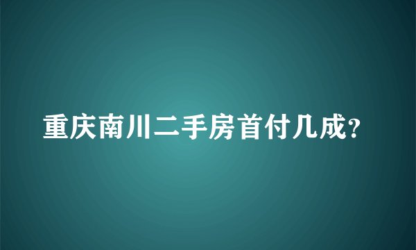 重庆南川二手房首付几成？