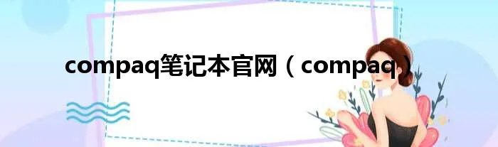 compaq笔记本官网(compaq)