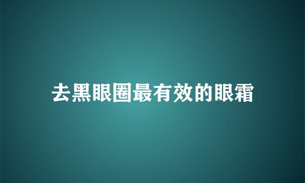 去黑眼圈最有效的眼霜