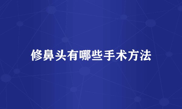修鼻头有哪些手术方法