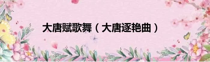 大唐赋歌舞（大唐逐艳曲）