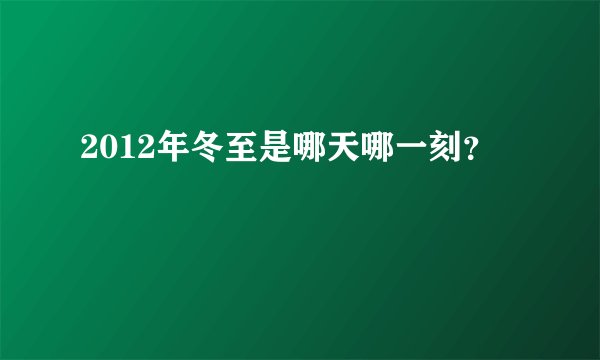 2012年冬至是哪天哪一刻?