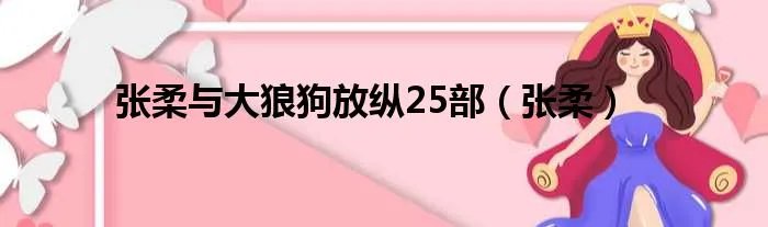 张柔与大狼狗放纵25部(张柔)
