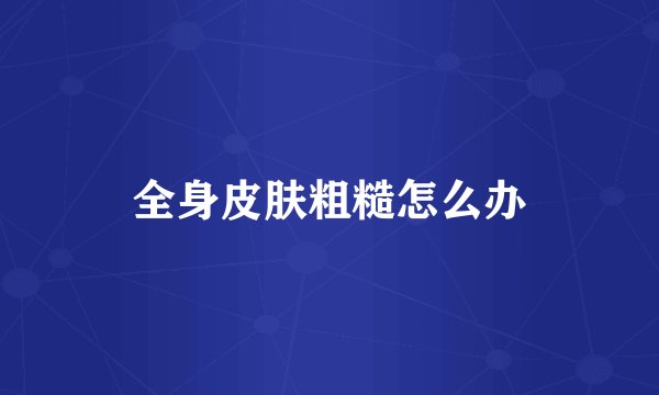 全身皮肤粗糙怎么办