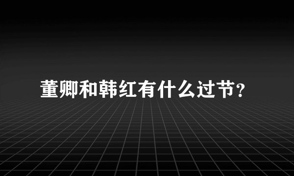 董卿和韩红有什么过节?