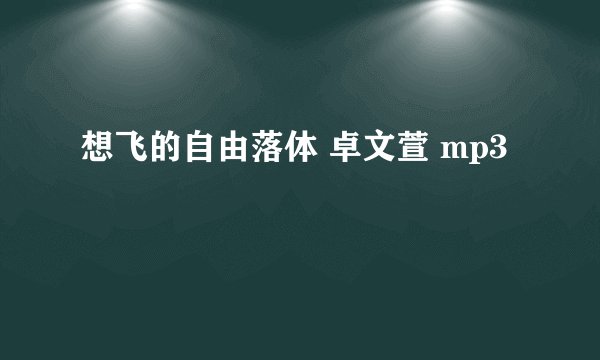 想飞的自由落体 卓文萱 mp3