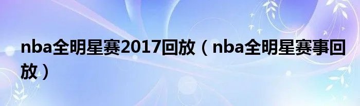 nba全明星赛2017回放(nba全明星赛事回放)