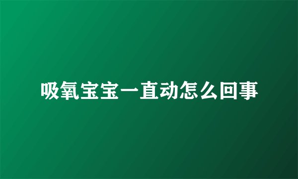 吸氧宝宝一直动怎么回事