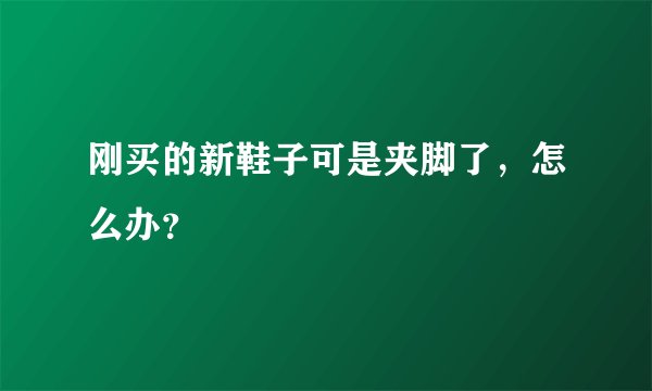 刚买的新鞋子可是夹脚了,怎么办?