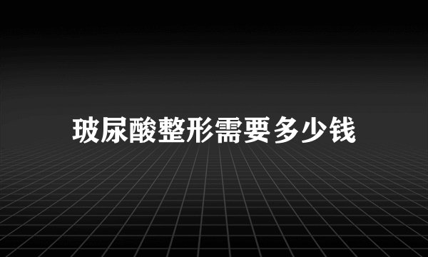 玻尿酸整形需要多少钱
