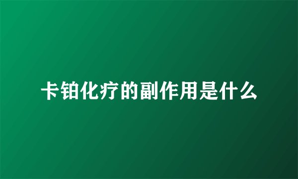 卡铂化疗的副作用是什么
