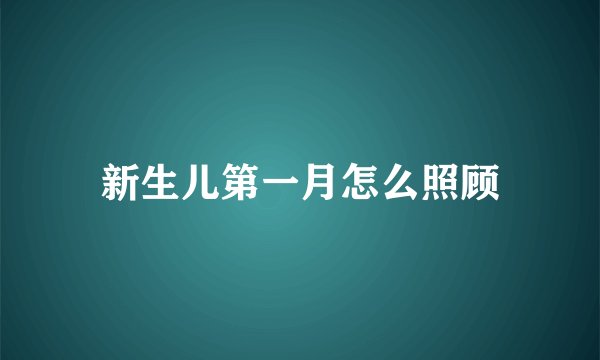 新生儿第一月怎么照顾