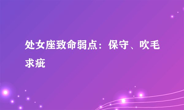 处女座致命弱点:保守、吹毛求疵