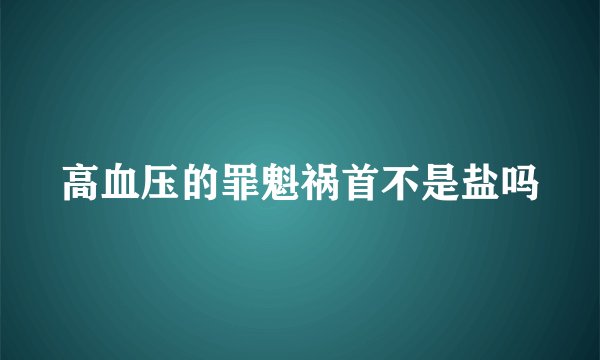 高血压的罪魁祸首不是盐吗