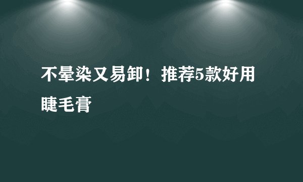 不晕染又易卸!推荐5款好用睫毛膏