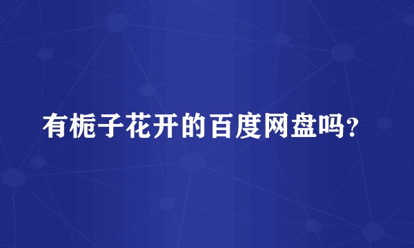 有栀子花开的百度网盘吗?