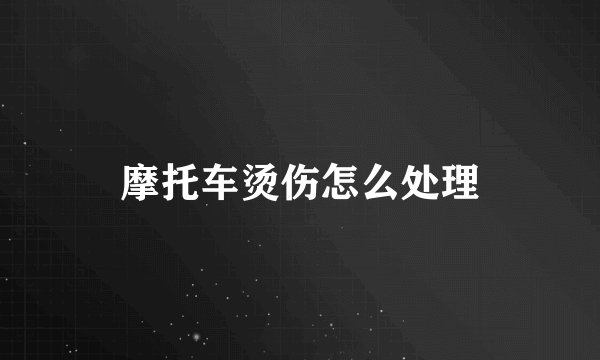 摩托车烫伤怎么处理