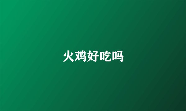 火鸡好吃吗