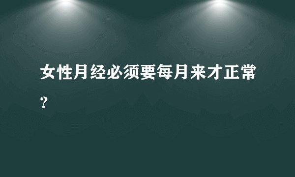 女性月经必须要每月来才正常?