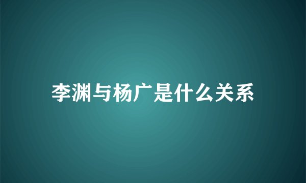李渊与杨广是什么关系