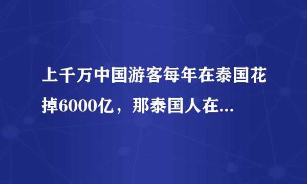 上千万中国游客每年在泰国花掉6000亿，那泰国人在中国呢？