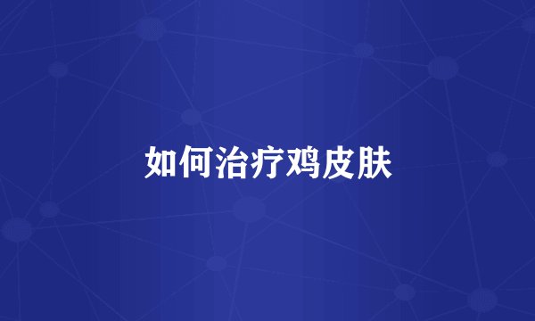 如何治疗鸡皮肤