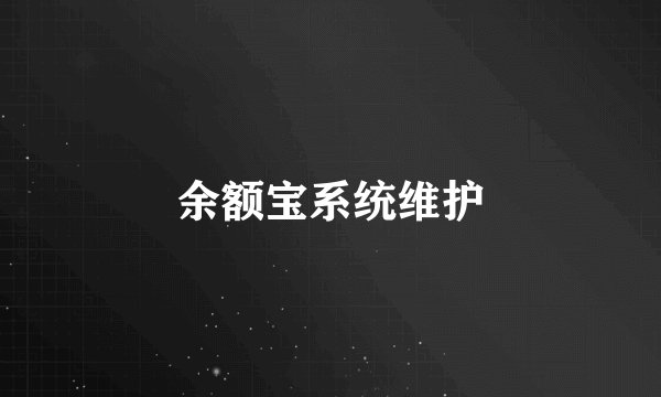 余额宝系统维护