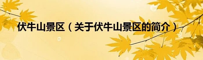 伏牛山景区(关于伏牛山景区的简介)