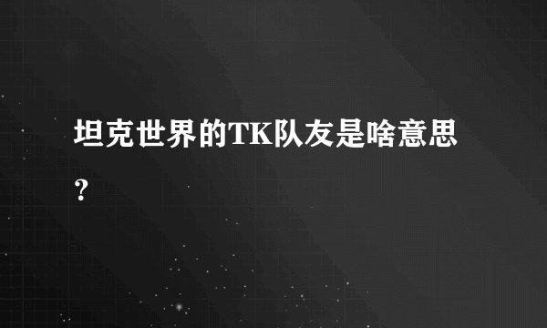 坦克世界的TK队友是啥意思？