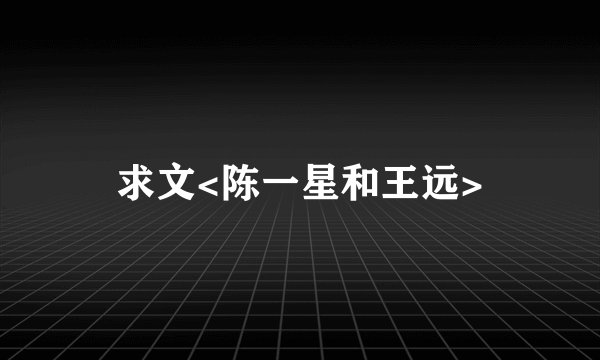 求文<陈一星和王远>