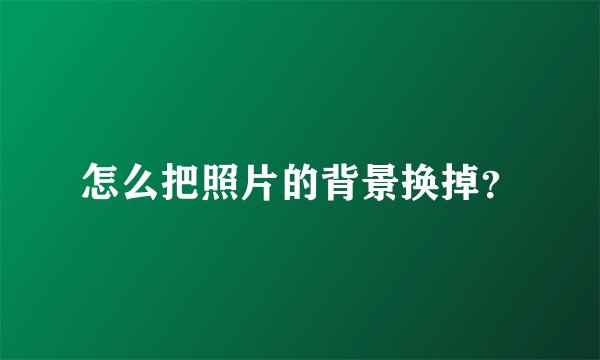 怎么把照片的背景换掉?