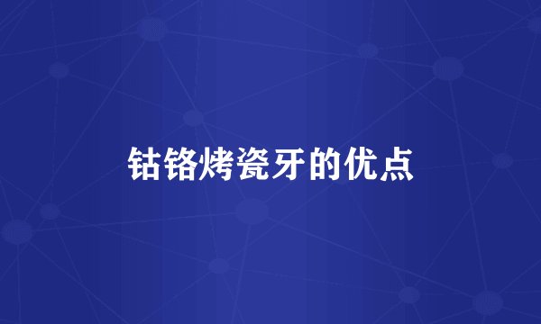 钴铬烤瓷牙的优点