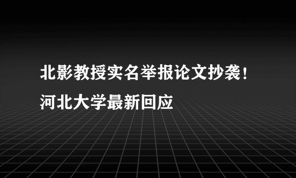 北影教授实名举报论文抄袭!河北大学最新回应