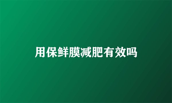 用保鲜膜减肥有效吗