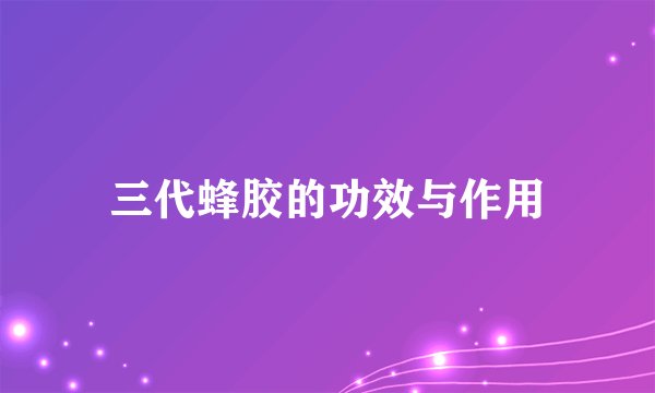 三代蜂胶的功效与作用