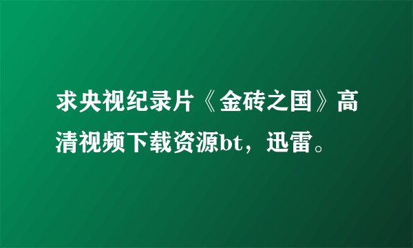 求央视纪录片《金砖之国》高清视频下载资源bt，迅雷。