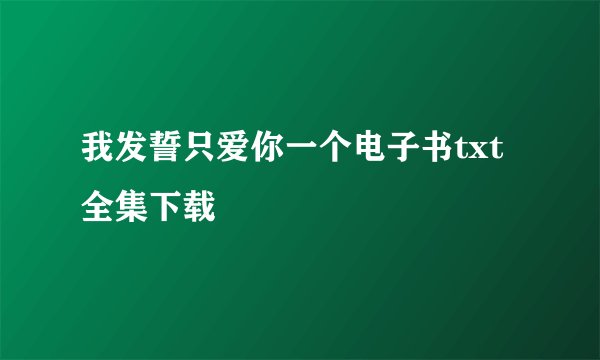 我发誓只爱你一个电子书txt全集下载