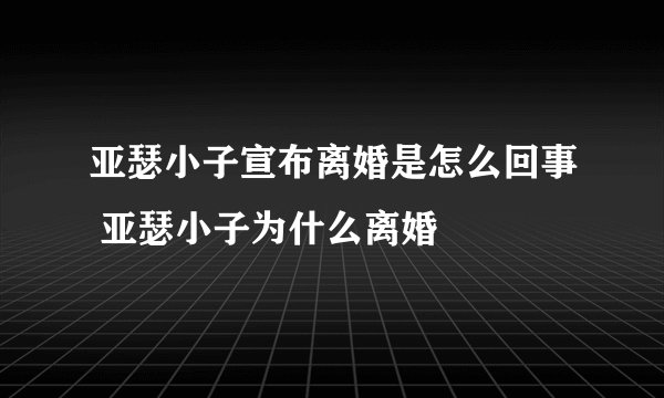 亚瑟小子宣布离婚是怎么回事 亚瑟小子为什么离婚