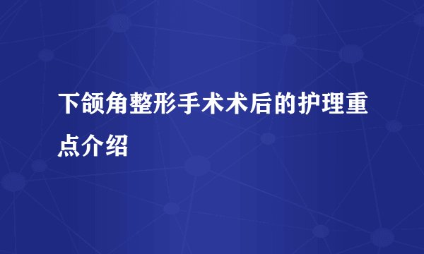 下颌角整形手术术后的护理重点介绍