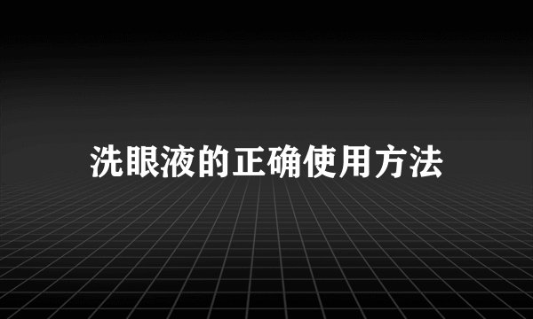 洗眼液的正确使用方法
