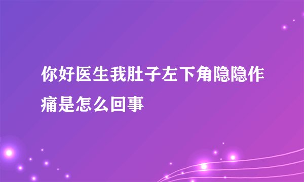 你好医生我肚子左下角隐隐作痛是怎么回事