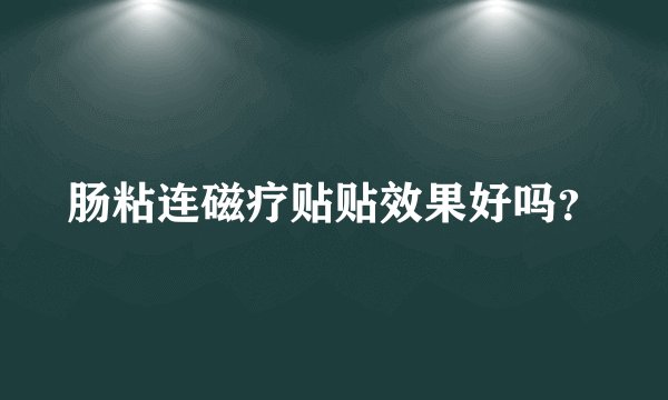 肠粘连磁疗贴贴效果好吗？