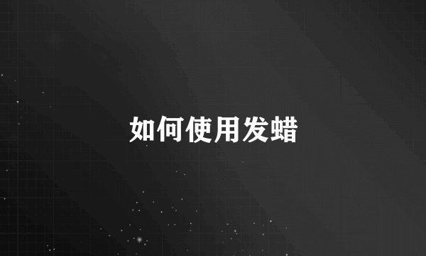 如何使用发蜡