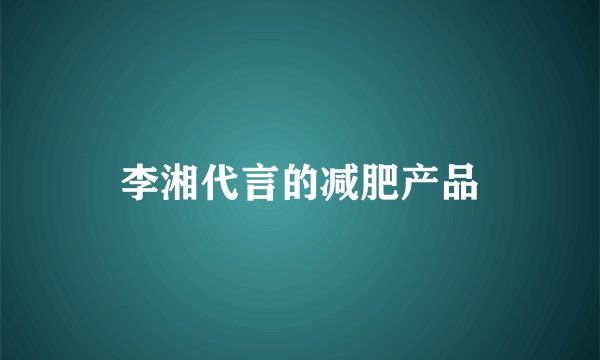 李湘代言的减肥产品