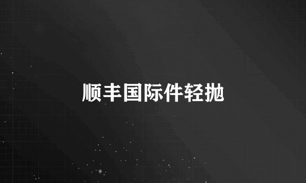 顺丰国际件轻抛