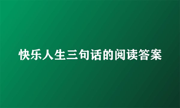 快乐人生三句话的阅读答案