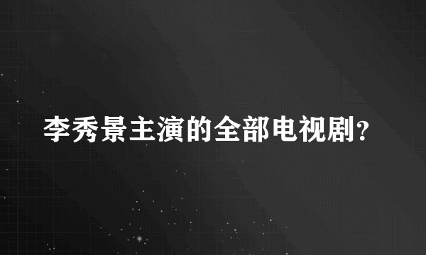 李秀景主演的全部电视剧？