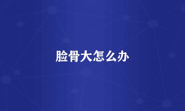 脸骨大怎么办
