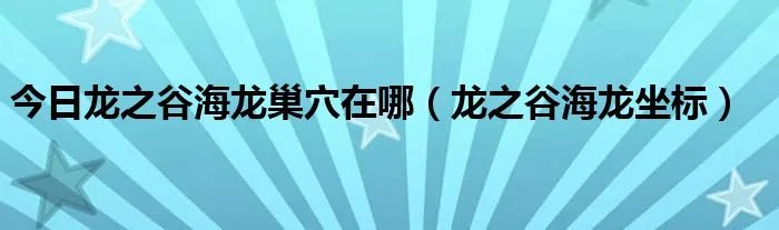 今日龙之谷海龙巢穴在哪（龙之谷海龙坐标）