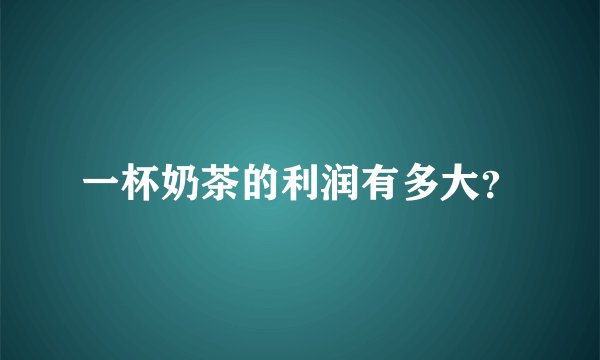 一杯奶茶的利润有多大?